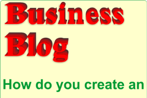 Business Blog: How To Create A Good Blog For Your Business