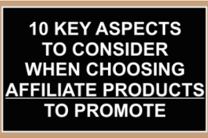 10 Factors To Consider When Selecting Affiliate Products To Promote