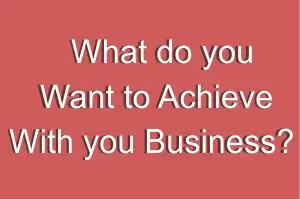 What Do You Want To Achieve?